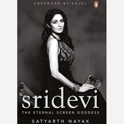 Sridevi: The Eternal Screen Goddess By Satyarth Nayak (English)