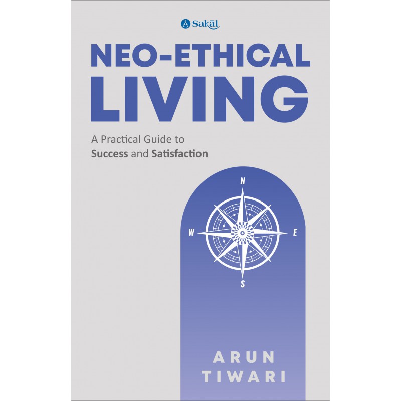 Neo-Ethical Living : A Practical Guide to Success and Satisfaction By Arun Tiwari (English)