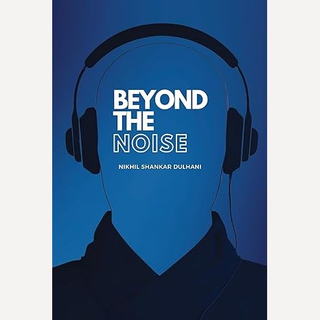 Beyond The Noise By Nikhil Dulhani