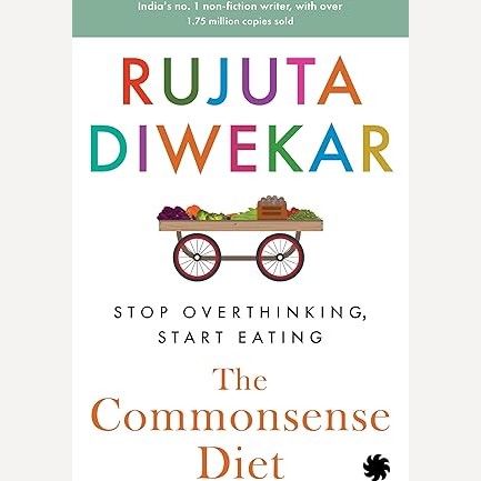 The Commonsense Diet Stop Overthinking Start Eating - The Commonsense Diet Stop Overthinking By Rujuta Diwekar