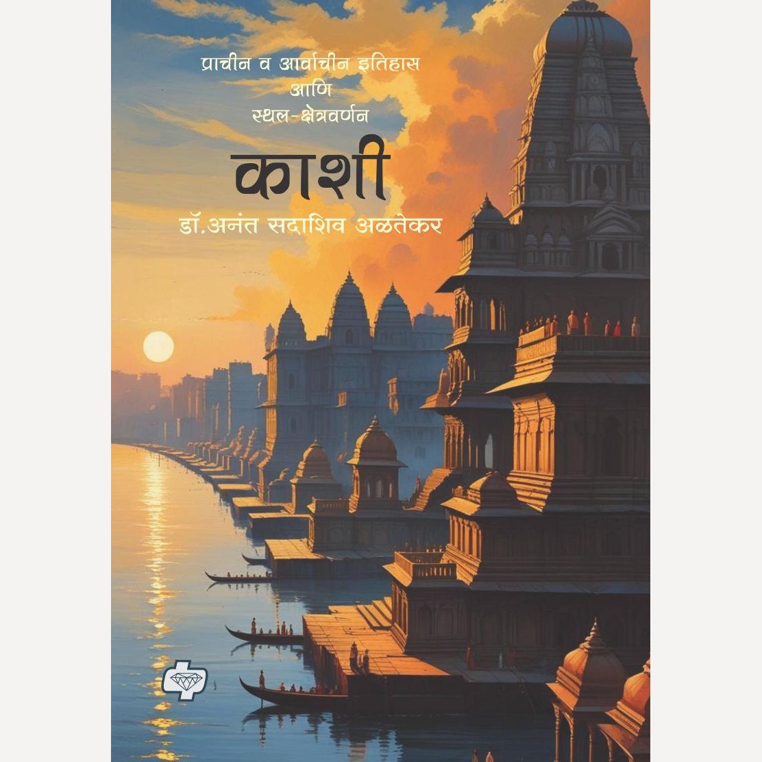 Kashi By Anant Altekar (काशी - प्राचीन व आर्वाचीन इतिहास आणि स्थल-क्षेत्रवर्णन)