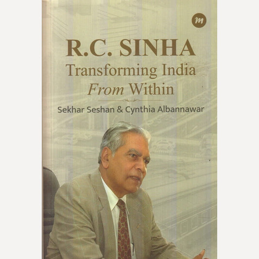 R.C. Sinha : Transforming India From Within By Sekhar Seshan & Cynthia Albannawar (English)