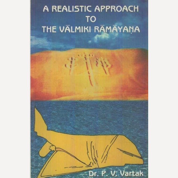 A Realistic Approach To The Valmiki Ramayana By Dr. P V Vartak