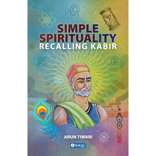 Simple Spirituality Recalling Kabir By Arun Tiwari (English)