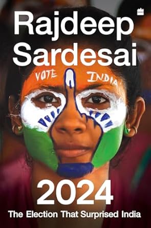 2024: The Election That Surprised India By Rajdeep Sardesai