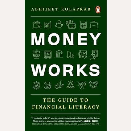 Money Works: The Guide To Financial Literacy By Abhijeet Kolapkar