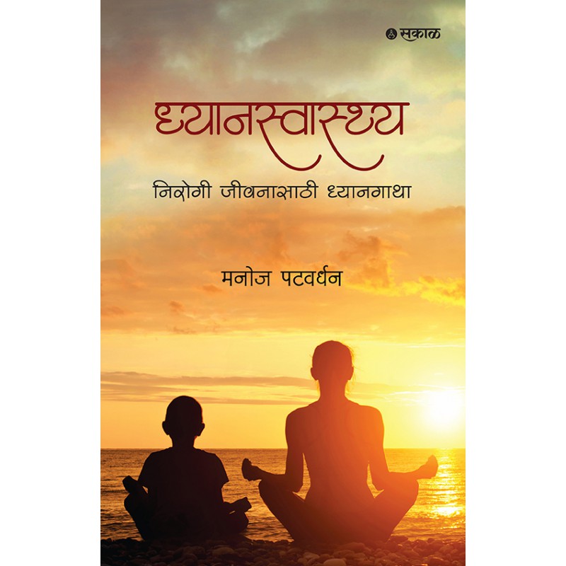 Dhyanswasthya : Nirogi Jeewanasathi Dhyangatha By Manoj Patvardhan (ध्यानस्वास्थ्य : निरोगी जीवनासाठी ध्यानगाथा)
