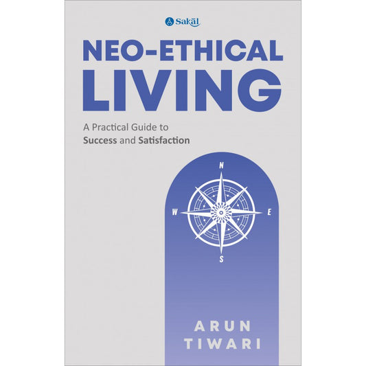Neo-Ethical Living : A Practical Guide to Success and Satisfaction By Arun Tiwari (English)
