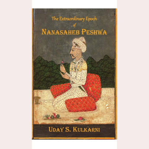 The Extraordinary Epoch of Nanasaheb Peshwa By Uday S. Kulkarni