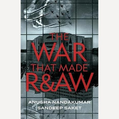 The War That Made R&AW By Anusha Nandakumar, Sandeep Saket