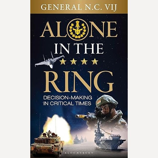 Alone in the Ring: Decision-making in Critical Times By Gen General N.C. Vij