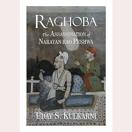 Raghoba: The Assassination of Narayan rao Peshwa By Uday S. Kulkarni