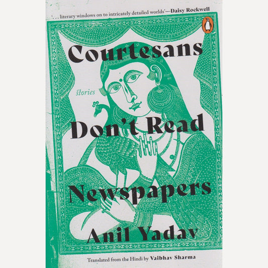 Courtesans Don't Read Newspaper By Anil Yadav (English)