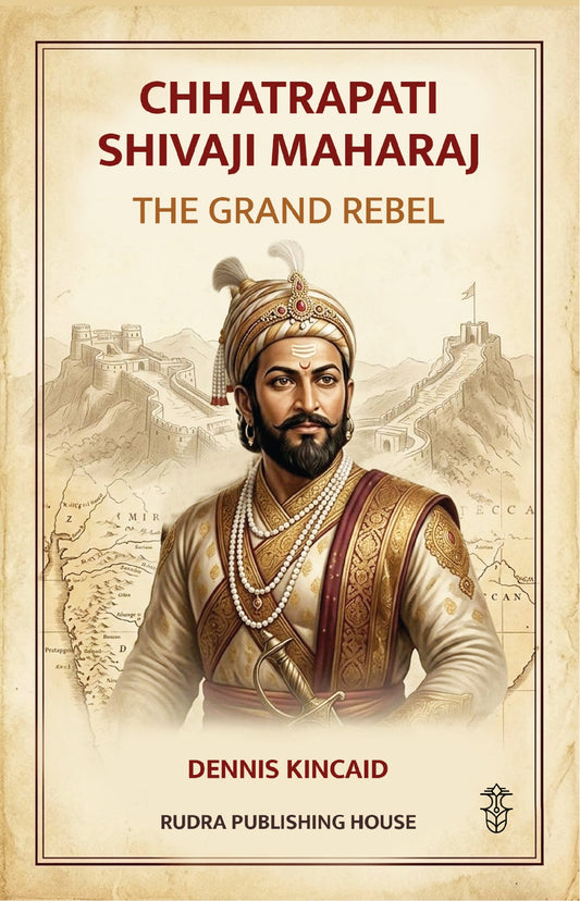 Chhatrapati Shivaji Maharaj : The Grand Rebel By Dennis Kancaid (English )